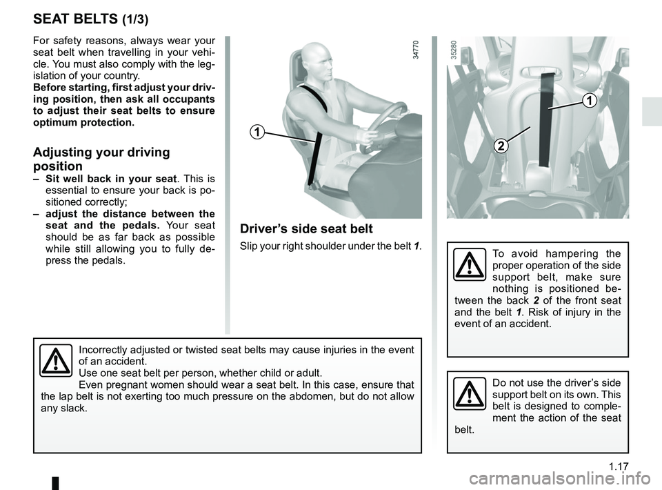 RENAULT TWIZY 2018 Owners Manual 1.17
For safety reasons, always wear your
seat belt when travelling in your vehi-
cle. You must also comply with the leg-
islation of your country.
Before starting, first adjust your driv-
ing positi RENAULT TWIZY 2018 Owners Manual 1.17
For safety reasons, always wear your
seat belt when travelling in your vehi-
cle. You must also comply with the leg-
islation of your country.
Before starting, first adjust your driv-
ing positi
