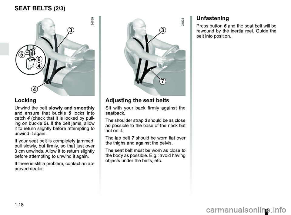 RENAULT TWIZY 2018  Owners Manual 1.18
Unfastening
Press button 6 and the seat belt will be 
rewound by the inertia reel. Guide the 
belt into position.
SEAT BELTS (2/3)
Locking
Unwind the belt  slowly and smoothly  
and ensure that b