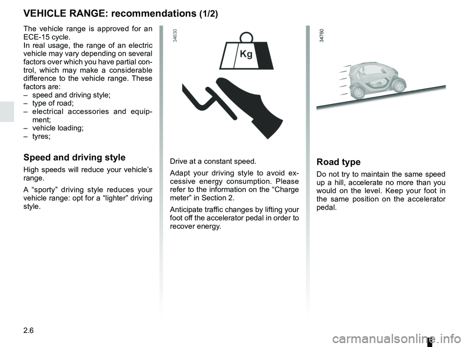 RENAULT TWIZY 2018 Owners Manual 2.6
VEHICLE RANGE: recommendations (1/2)
The vehicle range is approved for an
ECE-15 cycle.
In real usage, the range of an electric
vehicle may vary depending on several
factors over which you have RENAULT TWIZY 2018 Owners Manual 2.6
VEHICLE RANGE: recommendations (1/2)
The vehicle range is approved for an
ECE-15 cycle.
In real usage, the range of an electric
vehicle may vary depending on several
factors over which you have