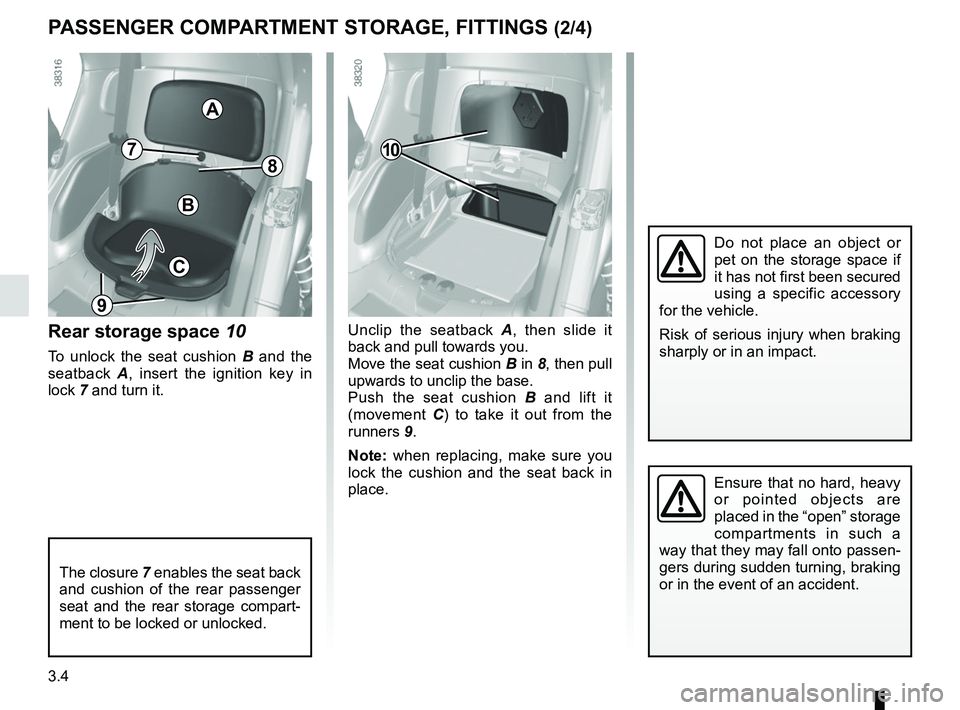 RENAULT TWIZY 2018 Owners Manual 3.4
PASSENGER COMPARTMENT STORAGE, FITTINGS (2/4)
Ensure that no hard, heavy
or pointed objects are
placed in the “open” storage
compartments in such a
way that they may fall onto passen-
gers RENAULT TWIZY 2018 Owners Manual 3.4
PASSENGER COMPARTMENT STORAGE, FITTINGS (2/4)
Ensure that no hard, heavy
or pointed objects are
placed in the “open” storage
compartments in such a
way that they may fall onto passen-
gers
