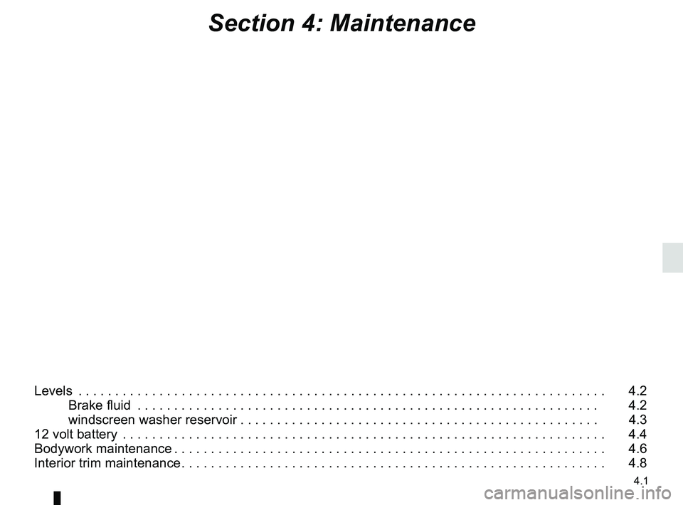 RENAULT TWIZY 2018  Owners Manual 4.1
Section 4: Maintenance
Levels  . . . . . . . . . . . . . . . . . . . . . . . . . . . . . . . . . . . .\
 . . . . . . . . . . . . . . . . . . . . . . . . . . . . . . . . . . . .   4.2Brake fluid  .