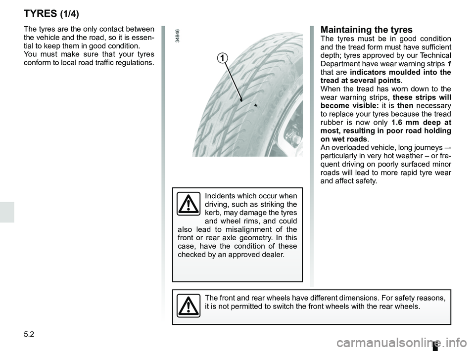 RENAULT TWIZY 2018 Owners Manual 5.2
TYRES (1/4)
The tyres are the only contact between
the vehicle and the road, so it is essen-
tial to keep them in good condition.
You must make sure that your tyres
conform to local road traffic RENAULT TWIZY 2018 Owners Manual 5.2
TYRES (1/4)
The tyres are the only contact between
the vehicle and the road, so it is essen-
tial to keep them in good condition.
You must make sure that your tyres
conform to local road traffic