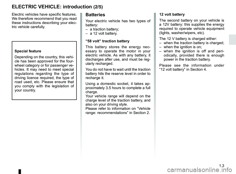 RENAULT TWIZY 2018 Owners Manual 1.3
Electric vehicles have specific features.
We therefore recommend that you read
these instructions describing your elec-
tric vehicle carefully.Batteries
Your electric vehicle has two types of
b RENAULT TWIZY 2018 Owners Manual 1.3
Electric vehicles have specific features.
We therefore recommend that you read
these instructions describing your elec-
tric vehicle carefully.Batteries
Your electric vehicle has two types of
b