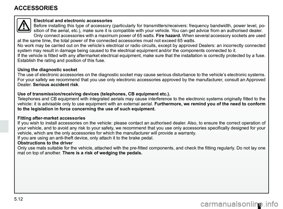 RENAULT TWIZY 2018 Owners Manual 5.12
ACCESSORIES
Electrical and electronic accessories
Before installing this type of accessory (particularly for transmitters\
/receivers: frequency bandwidth, power level, po-
sition of the aerial, RENAULT TWIZY 2018 Owners Manual 5.12
ACCESSORIES
Electrical and electronic accessories
Before installing this type of accessory (particularly for transmitters\
/receivers: frequency bandwidth, power level, po-
sition of the aerial,