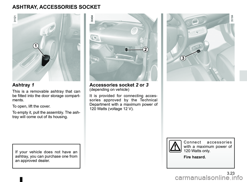 RENAULT WIND ROADSTER 2012  Owners Manual ashtray .................................................. (up to the end of the DU)
cigar lighter  ........................................... (up to the end of the DU)
accessories socket  ..........