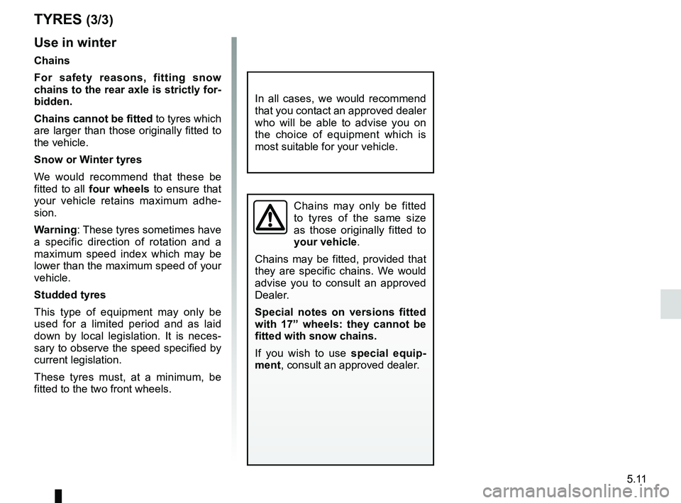 RENAULT WIND ROADSTER 2012 Owners Manual JauneNoirNoir texte
5.11
ENG_UD11227_1
Pneumatiques (E33 - X33 - Renault)
ENG_NU_865-6_E33_Renault_5
use in winter
chains
For safety reasons, fitting snow
chains to the rear axle is strictly for- RENAULT WIND ROADSTER 2012 Owners Manual JauneNoirNoir texte
5.11
ENG_UD11227_1
Pneumatiques (E33 - X33 - Renault)
ENG_NU_865-6_E33_Renault_5
use in winter
chains
For safety reasons, fitting snow
chains to the rear axle is strictly for-