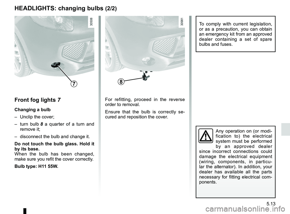RENAULT WIND ROADSTER 2012 Owners Manual JauneNoirNoir texte
5.13
ENG_UD25522_3
Projecteurs avant : remplacement des lampes (E33 - X33 - Renault)
ENG_NU_865-6_E33_Renault_5
HeadLIgHts: changing bulbs (2/2)
Front fog lights 7
changing a bul RENAULT WIND ROADSTER 2012 Owners Manual JauneNoirNoir texte
5.13
ENG_UD25522_3
Projecteurs avant : remplacement des lampes (E33 - X33 - Renault)
ENG_NU_865-6_E33_Renault_5
HeadLIgHts: changing bulbs (2/2)
Front fog lights 7
changing a bul
