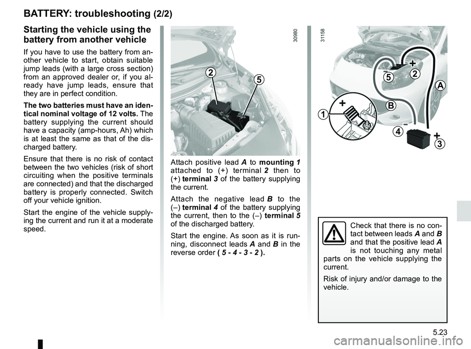 RENAULT WIND ROADSTER 2012 Owners Manual JauneNoirNoir texte
5.23
ENG_UD11233_1
Batterie : dépannage (E33 - X33 - Renault)
ENG_NU_865-6_E33_Renault_5
Attach positive lead A to mounting 1
attached to (+) terminal 2 then to
(+ RENAULT WIND ROADSTER 2012 Owners Manual JauneNoirNoir texte
5.23
ENG_UD11233_1
Batterie : dépannage (E33 - X33 - Renault)
ENG_NU_865-6_E33_Renault_5
Attach positive lead A to mounting 1
attached to (+) terminal 2 then to
(+