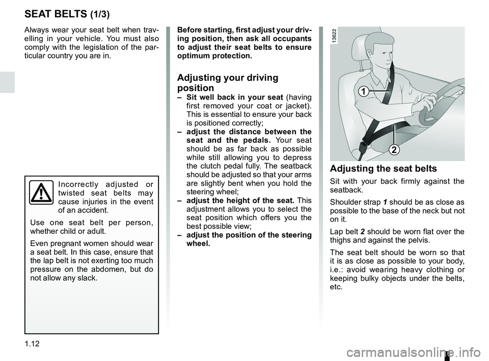 RENAULT WIND ROADSTER 2012  Owners Manual seat belts .............................................. (up to the end of the DU)
driving position settings  ........................................... (up to the end of the DU)
adjusting your driv