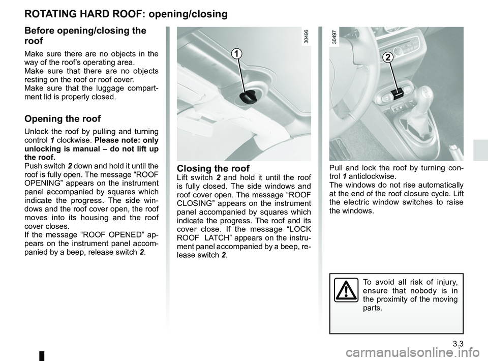 RENAULT WIND ROADSTER 2012 Owners Manual 3.3
ENG_UD25715_2
Toit rigide escamotable : ouverture (E33 - X33 - Renault)
ENG_NU_865-6_E33_Renault_3
Rotating HaRD RooF: opening/closing
12
Closing the roofLift switch 2 and hold it until th RENAULT WIND ROADSTER 2012 Owners Manual 3.3
ENG_UD25715_2
Toit rigide escamotable : ouverture (E33 - X33 - Renault)
ENG_NU_865-6_E33_Renault_3
Rotating HaRD RooF: opening/closing
12
Closing the roofLift switch 2 and hold it until th
