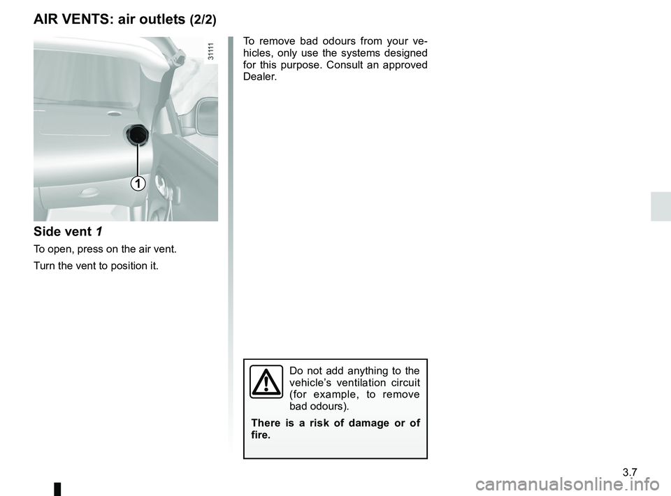 RENAULT WIND ROADSTER 2012  Owners Manual JauneNoirNoir texte
3.7
ENG_UD20477_2
Aérateurs (sorties d’air) (E33 - X33 - Renault)ENG_NU_865-6_E33_Renault_3
aiR vents: air outlets (2/2)
To  remove  bad  odours  from  your  ve -
hicles,  only 