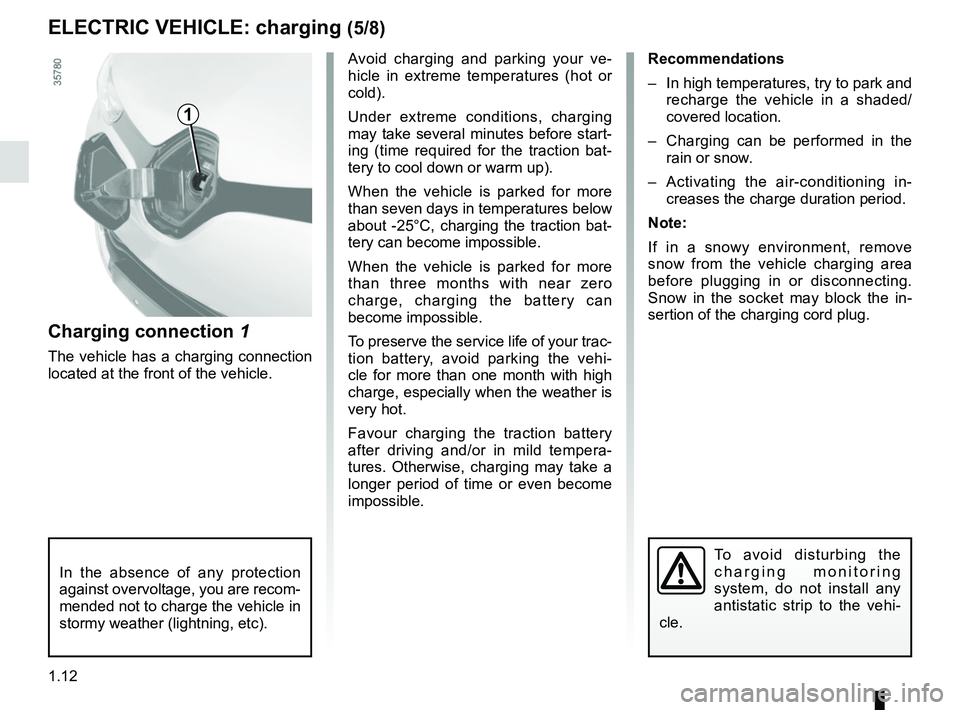 RENAULT ZOE 2018  Owners Manual 1.12
ELECTRIC VEHICLE: charging (5/8)
1
Avoid charging and parking your ve-
hicle in extreme temperatures (hot or 
cold).
Under extreme conditions, charging 
may take several minutes before start-
ing