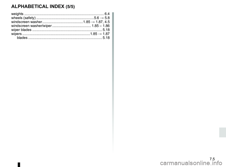 RENAULT ZOE 2018  Owners Manual 7.5
ALPHABETICAL INDEX (5/5)
weights ................................................................\
................ 6.4
wheels (safety) ..........................................................5.