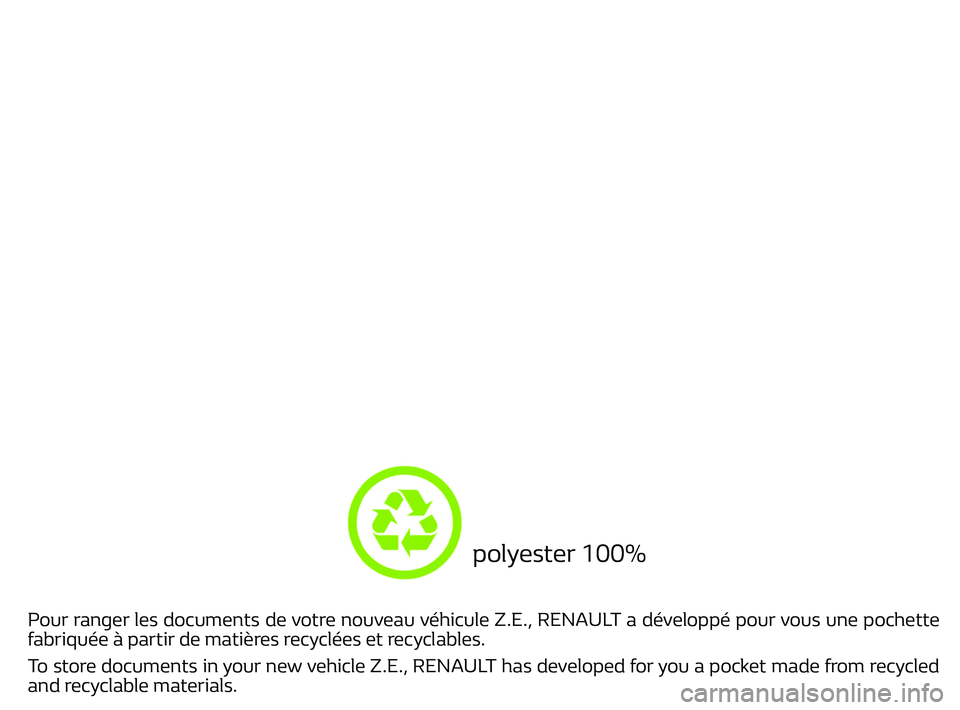 RENAULT ZOE 2018  Owners Manual                                      
Pour ranger les documents de votre nouveau véhicule Z.E., RENAULT a développé pour vous une pochette 
fabriquée à partir de matières recyclées et recyclabl