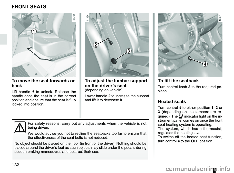 RENAULT ZOE 2018  Owners Manual 1.32
FRONT SEATS
To move the seat forwards or 
back
Lift handle 1 to unlock. Release the 
handle once the seat is in the correct 
position and ensure that the seat is fully 
locked into position.
To a