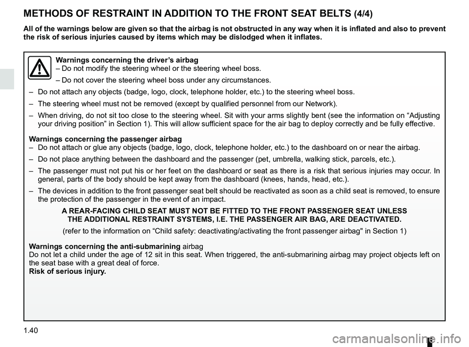 RENAULT ZOE 2018  Owners Manual 1.40
METHODS OF RESTRAINT IN ADDITION TO THE FRONT SEAT BELTS (4/4)
Warnings concerning the driver’s airbag
– Do not modify the steering wheel or the steering wheel boss.
– Do not cover the stee