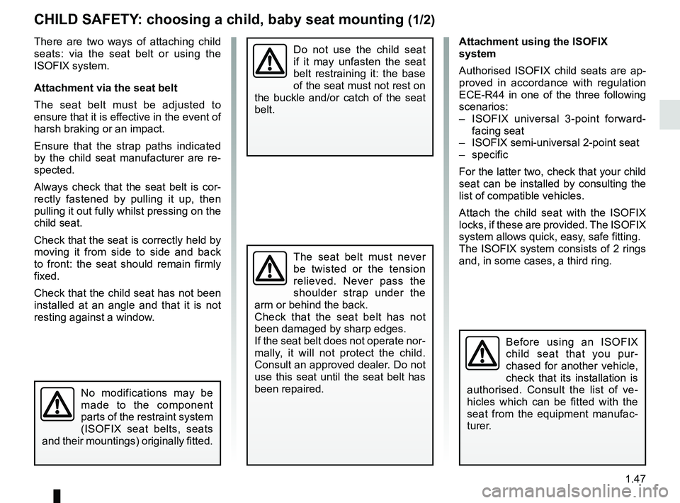 RENAULT ZOE 2018 Owners Manual 1.47
CHILD SAFETY: choosing a child, baby seat mounting (1/2)
There are two ways of attaching child
seats: via the seat belt or using the
ISOFIX system.
Attachment via the seat belt
The seat belt mu RENAULT ZOE 2018 Owners Manual 1.47
CHILD SAFETY: choosing a child, baby seat mounting (1/2)
There are two ways of attaching child
seats: via the seat belt or using the
ISOFIX system.
Attachment via the seat belt
The seat belt mu