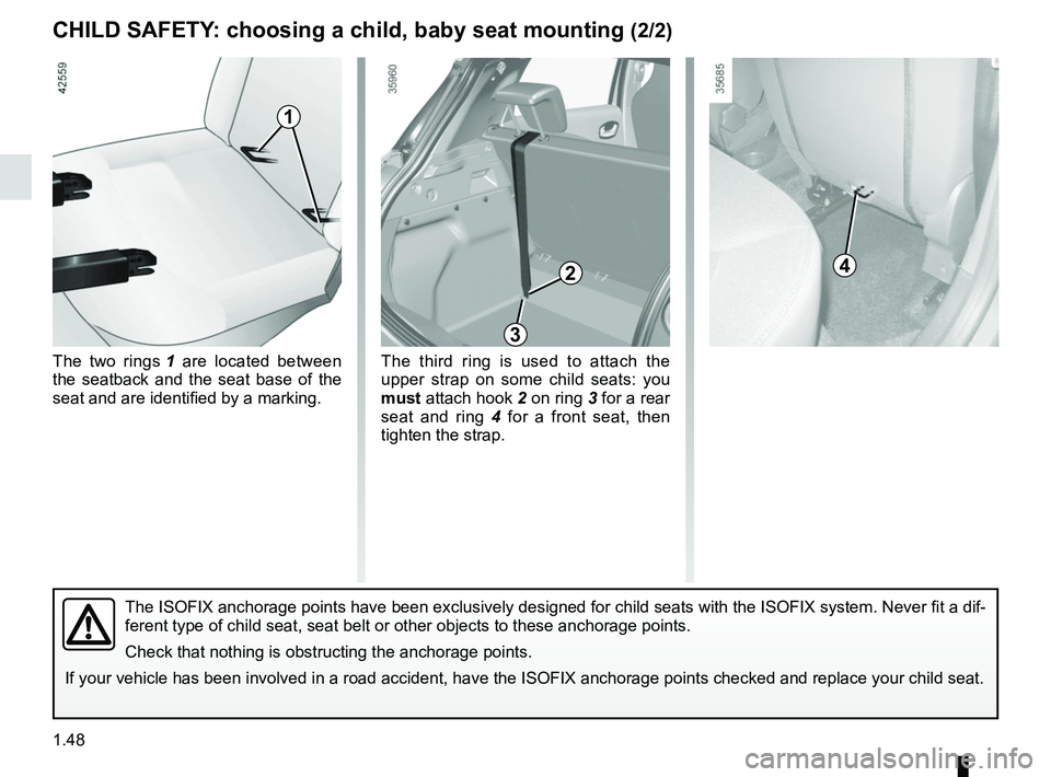 RENAULT ZOE 2018  Owners Manual 1.48
CHILD SAFETY: choosing a child, baby seat mounting (2/2)
The ISOFIX anchorage points have been exclusively designed for child sea\
ts with the ISOFIX system. Never fit a dif-
ferent type of child