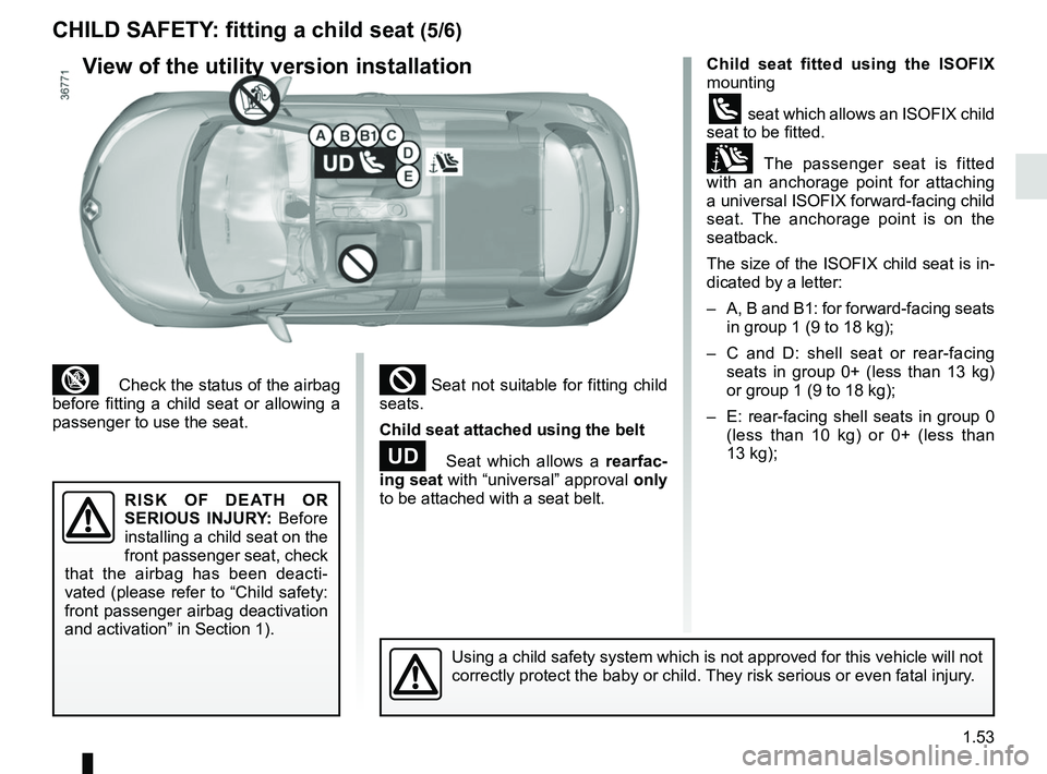 RENAULT ZOE 2018 Owners Manual 1.53
³ Check the status of the airbag
before fitting a child seat or allowing a
passenger to use the seat.
Child seat fitted using the ISOFIX
mounting
ü seat which allows an ISOFIX child
seat RENAULT ZOE 2018 Owners Manual 1.53
³ Check the status of the airbag
before fitting a child seat or allowing a
passenger to use the seat.
Child seat fitted using the ISOFIX
mounting
ü seat which allows an ISOFIX child
seat