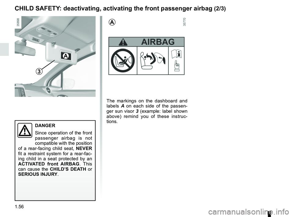 RENAULT ZOE 2018  Owners Manual 1.56
3
CHILD SAFETY: deactivating, activating the front passenger airbag (2/3)
The markings on the dashboard and 
labels A on each side of the passen-
ger sun visor  3 (example: label shown 
above) re