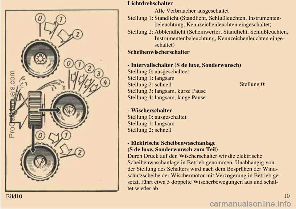 TRABANT 601 1987  Owners Manual  
 
Bild10
 Lichtdrehschalter
  Stellung 0: Alle Verbraucher ausgeschaltet
Stellung 1: Standlicht (Standlicht, Schlußleuchten, Instrumenten-
beleuchtung, Kennzeichenleuchten eingeschaltet)
Stellung 2