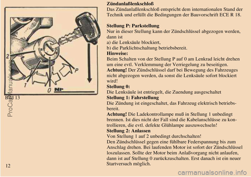 TRABANT 601 1987  Owners Manual  
 
Bild 13 
Zündanlaßlenkschloß
Das Zündanlaßlenkschloß entspricht dem internationalen Stand der
Technik und erfüllt die Bedingungen der Bauvorschrift ECE R 18.
Stellung P: Parkstellung
Nur in