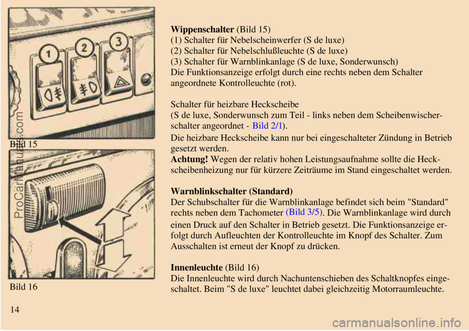 TRABANT 601 1987 Owners Manual
Bild 15
Bild 16
Wippenschalter (Bild 15)
(1) Schalter für Nebelscheinwerfer (S de luxe)
(2) Schalter für Nebelschlußleuchte (S de luxe)
(3) Schalter für Warnblinkanlage (S de luxe, Sonderwuns TRABANT 601 1987 Owners Manual
Bild 15
Bild 16
Wippenschalter (Bild 15)
(1) Schalter für Nebelscheinwerfer (S de luxe)
(2) Schalter für Nebelschlußleuchte (S de luxe)
(3) Schalter für Warnblinkanlage (S de luxe, Sonderwuns