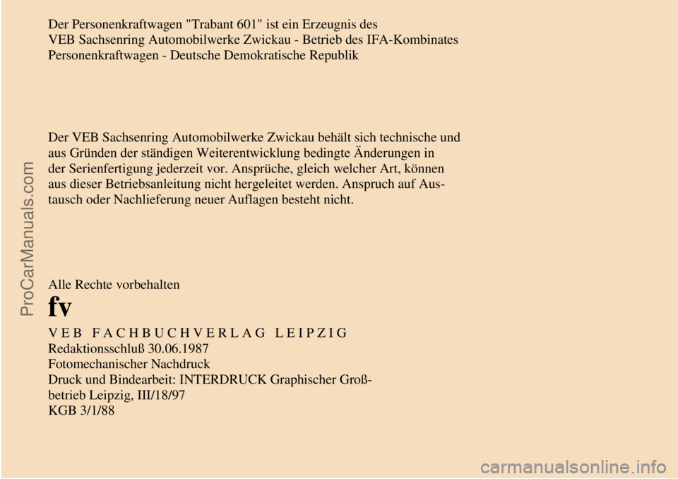 TRABANT 601 1987  Owners Manual   
Der Personenkraftwagen "Trabant 601" ist ein Erzeugnis des
VEB Sachsenring Automobilwerke Zwickau - Betrieb des IFA-Kombinates
Personenkraftwagen - Deutsche Demokratische Republik
Der VEB Sachsenri