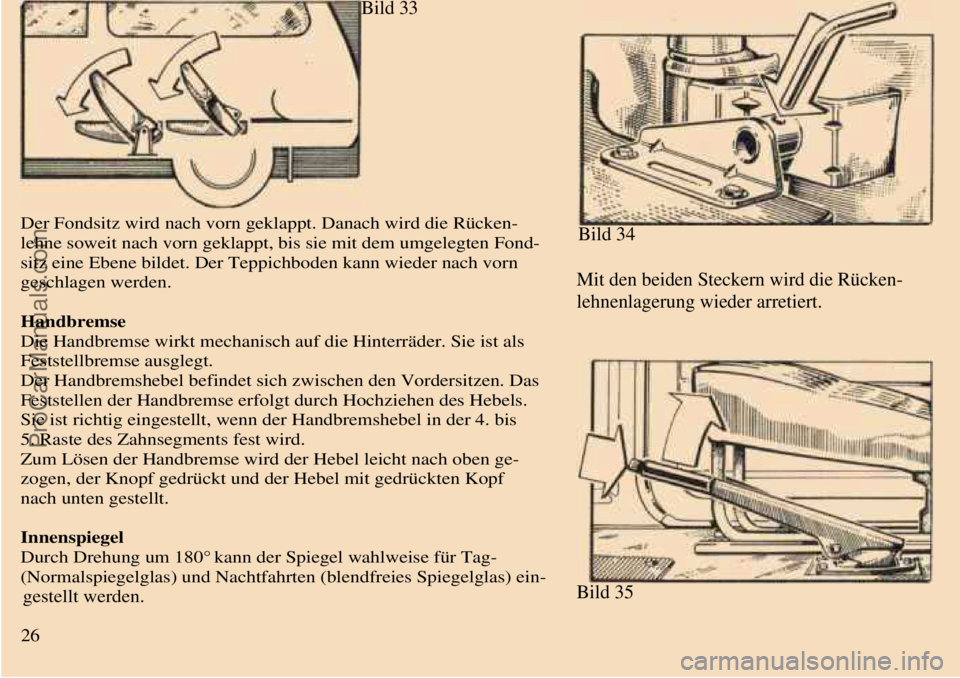 TRABANT 601 1987  Owners Manual  
 Bild 33
Der Fondsitz wird nach vorn geklappt. Danach wird die Rücken-
lehne soweit nach vorn geklappt, bis sie mit dem umgelegten Fond-
sitz eine Ebene bildet. Der Teppichboden kann wieder nach vo