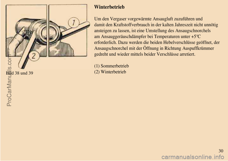 TRABANT 601 1987  Owners Manual  
 
 
Bild 38 und 39
 
30 
Um den Vergaser vorgewärmte Ansaugluft zuzuführen und
damit den Kraftstoffverbrauch in der kalten Jahreszeit nicht unnötig
ansteigen zu lassen, ist eine Umstellung des An