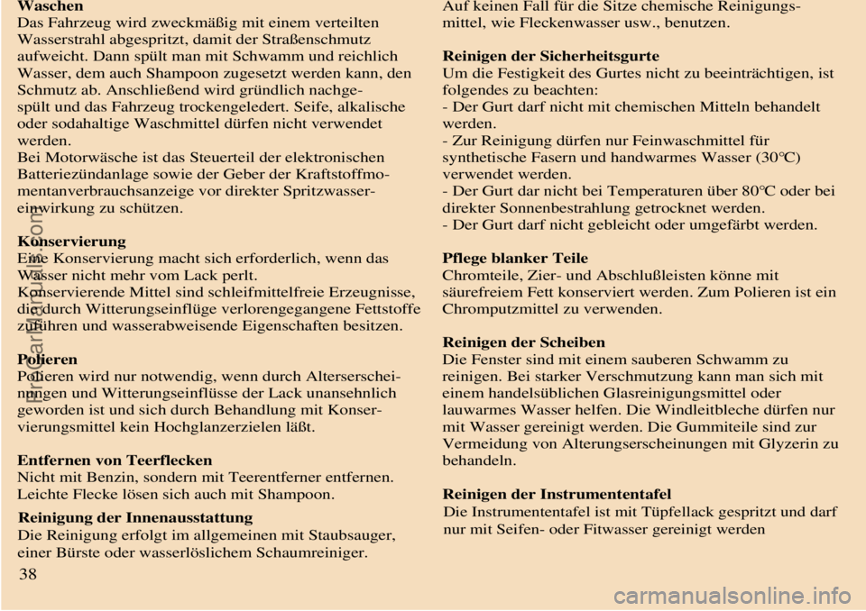 TRABANT 601 1987 Owners Manual
Waschen
Das Fahrzeug wird zweckmäßig mit einem verteilten
Wasserstrahl abgespritzt, damit der Straßenschmutz
aufweicht. Dann spült man mit Schwamm und reichlich
Wasser, dem auch Shampoon zuges TRABANT 601 1987 Owners Manual
Waschen
Das Fahrzeug wird zweckmäßig mit einem verteilten
Wasserstrahl abgespritzt, damit der Straßenschmutz
aufweicht. Dann spült man mit Schwamm und reichlich
Wasser, dem auch Shampoon zuges