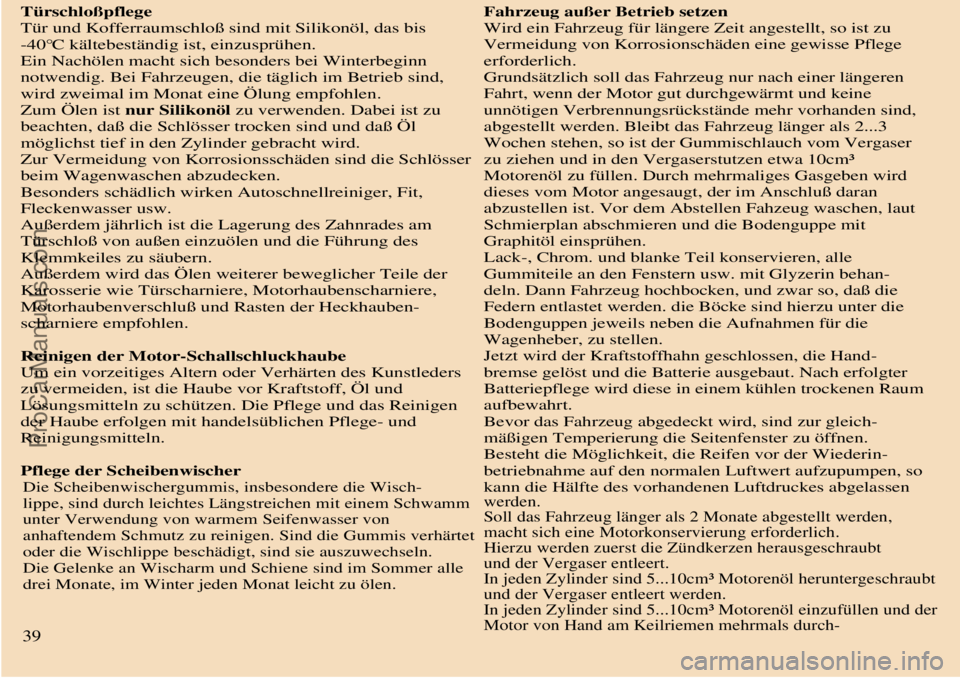 TRABANT 601 1987 Owners Manual
Türschloßpflege
Tür und Kofferraumschloß sind mit Silikonöl, das bis
-40°C kältebeständig ist, einzusprühen.
Ein Nachölen macht sich besonders bei Winterbeginn
notwendig. Bei Fahrzeugen, TRABANT 601 1987 Owners Manual
Türschloßpflege
Tür und Kofferraumschloß sind mit Silikonöl, das bis
-40°C kältebeständig ist, einzusprühen.
Ein Nachölen macht sich besonders bei Winterbeginn
notwendig. Bei Fahrzeugen,