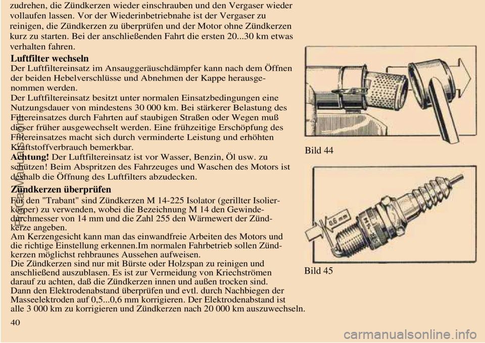 TRABANT 601 1987 Owners Manual
zudrehen, die Zündkerzen wieder einschrauben und den Vergaser wieder
vollaufen lassen. Vor der Wiederinbetriebnahe ist der Vergaser zu
reinigen, die Zündkerzen zu überprüfen und der Motor ohne TRABANT 601 1987 Owners Manual
zudrehen, die Zündkerzen wieder einschrauben und den Vergaser wieder
vollaufen lassen. Vor der Wiederinbetriebnahe ist der Vergaser zu
reinigen, die Zündkerzen zu überprüfen und der Motor ohne