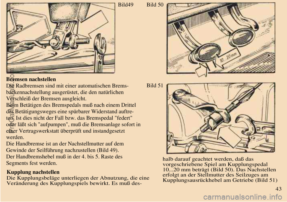 TRABANT 601 1987 Owners Manual
Bild49
Bremsen nachstellen
Die Radbremsen sind mit einer automatischen Brems-
backennachstellung ausgerüstet, die den natürlichen
Verschleiß der Bremsen ausgleicht.
Beim Betätigen des Bremspe TRABANT 601 1987 Owners Manual
Bild49
Bremsen nachstellen
Die Radbremsen sind mit einer automatischen Brems-
backennachstellung ausgerüstet, die den natürlichen
Verschleiß der Bremsen ausgleicht.
Beim Betätigen des Bremspe