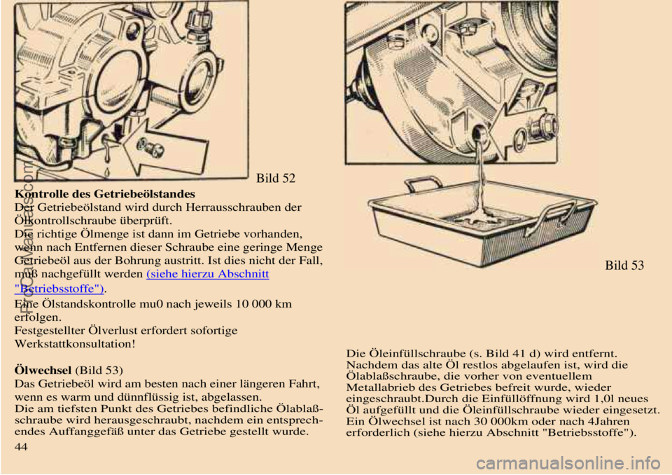 TRABANT 601 1987 Owners Manual
Bild 52
Kontrolle des Getriebeölstandes
Der Getriebeölstand wird durch Herrausschrauben der
Ölkontrollschraube überprüft.
Die richtige Ölmenge ist dann im Getriebe vorhanden,
wenn nach Entfe TRABANT 601 1987 Owners Manual
Bild 52
Kontrolle des Getriebeölstandes
Der Getriebeölstand wird durch Herrausschrauben der
Ölkontrollschraube überprüft.
Die richtige Ölmenge ist dann im Getriebe vorhanden,
wenn nach Entfe