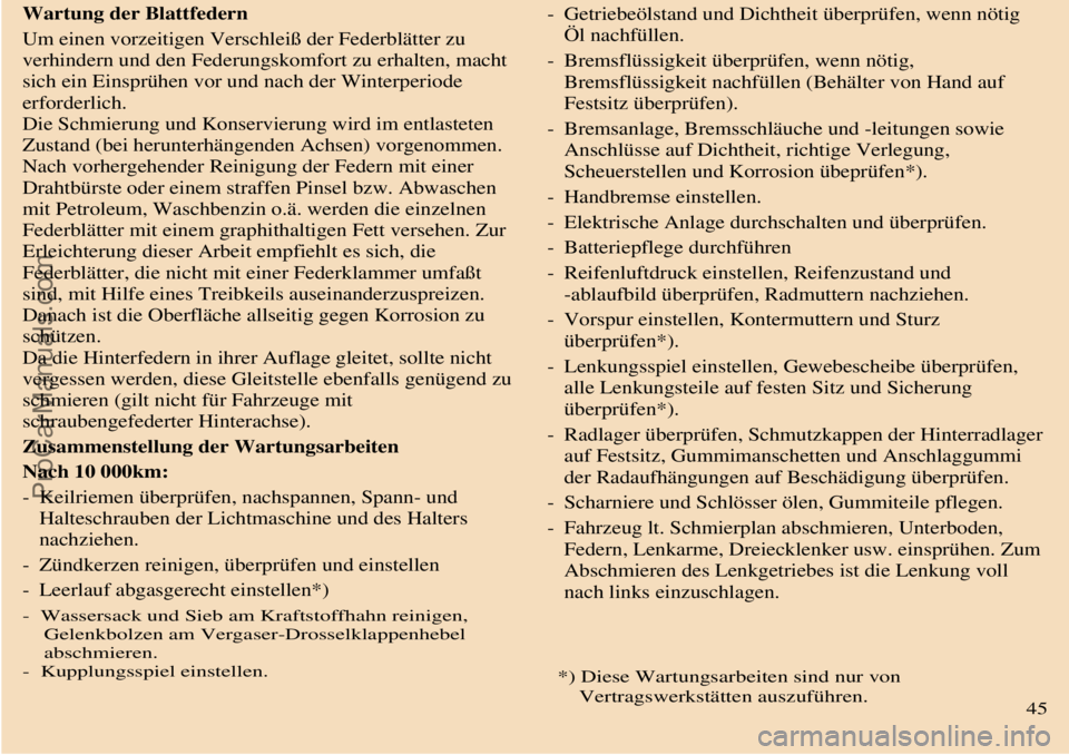 TRABANT 601 1987 Owners Manual
Wartung der Blattfedern
Um einen vorzeitigen Verschleiß der Federblätter zu
verhindern und den Federungskomfort zu erhalten, macht
sich ein Einsprühen vor und nach der Winterperiode
erforderlich TRABANT 601 1987 Owners Manual
Wartung der Blattfedern
Um einen vorzeitigen Verschleiß der Federblätter zu
verhindern und den Federungskomfort zu erhalten, macht
sich ein Einsprühen vor und nach der Winterperiode
erforderlich