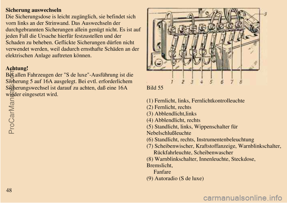 TRABANT 601 1987 Owners Manual
Sicherung auswechseln
Die Sicherungsdose is leicht zugänglich, sie befindet sich
vorn links an der Strinwand. Das Auswechseln der
durchgebrannten Sicherungen allein genügt nicht. Es ist auf
jede TRABANT 601 1987 Owners Manual
Sicherung auswechseln
Die Sicherungsdose is leicht zugänglich, sie befindet sich
vorn links an der Strinwand. Das Auswechseln der
durchgebrannten Sicherungen allein genügt nicht. Es ist auf
jede