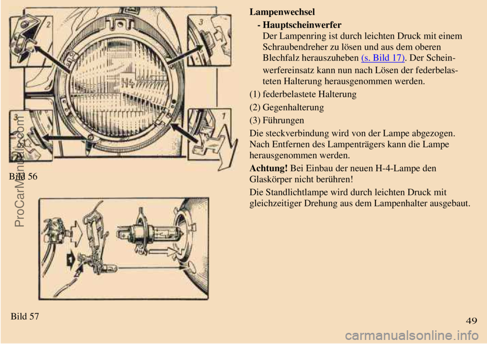TRABANT 601 1987  Owners Manual  
 
Bild 56
Bild 57 Lampenwechsel
- Hauptscheinwerfer
Der Lampenring ist durch leichten Druck mit einem
Schraubendreher zu lösen und aus dem oberen
Blechfalz herauszuheben (s. Bild 17). Der Schein-
w