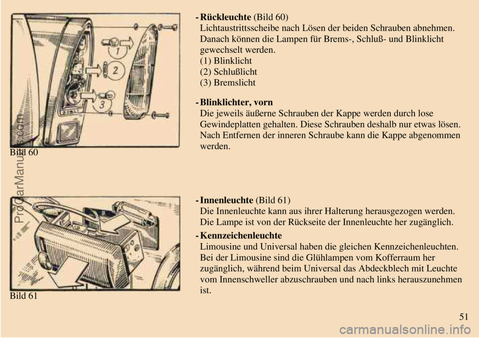 TRABANT 601 1987  Owners Manual  
 
Bild 60- Rückleuchte (Bild 60)
Lichtaustrittsscheibe nach Lösen der beiden Schrauben abnehmen.
Danach können die Lampen für Brems-, Schluß- und Blinklicht
gewechselt werden.
(1) Blinklicht
(2