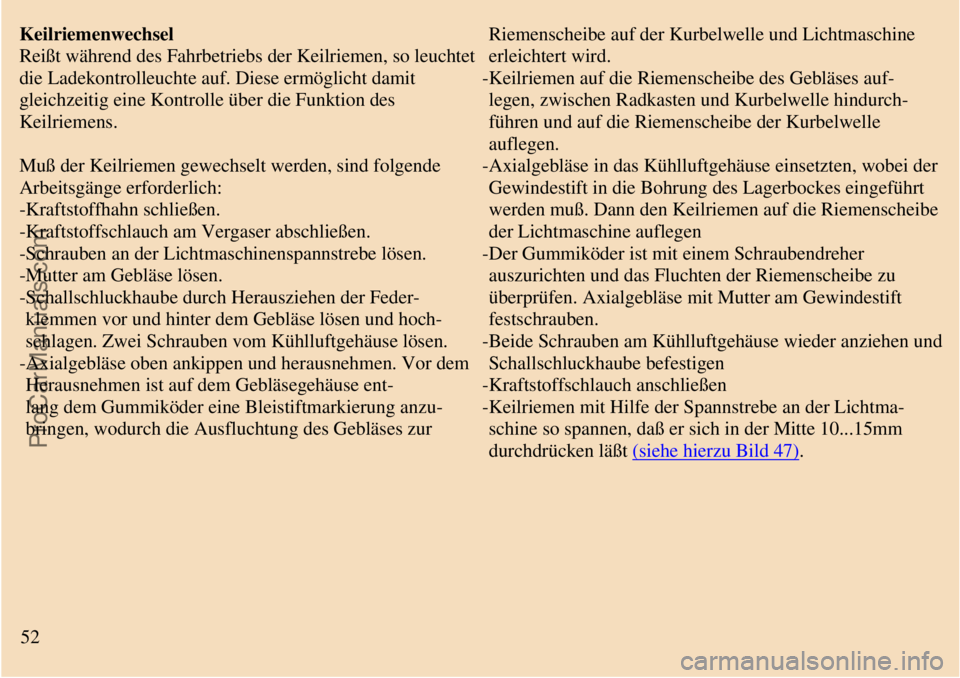 TRABANT 601 1987 Owners Manual
Keilriemenwechsel
Reißt während des Fahrbetriebs der Keilriemen, so leuchtet
die Ladekontrolleuchte auf. Diese ermöglicht damit
gleichzeitig eine Kontrolle über die Funktion des
Keilriemens.
M TRABANT 601 1987 Owners Manual
Keilriemenwechsel
Reißt während des Fahrbetriebs der Keilriemen, so leuchtet
die Ladekontrolleuchte auf. Diese ermöglicht damit
gleichzeitig eine Kontrolle über die Funktion des
Keilriemens.
M