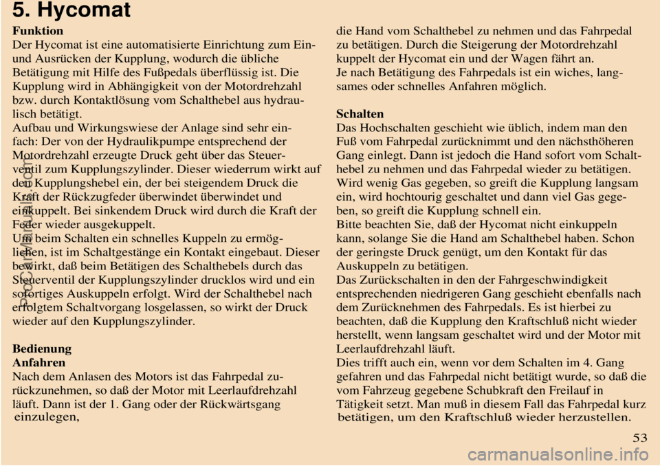 TRABANT 601 1987 Owners Manual
5. Hycomat
Funktion
Der Hycomat ist eine automatisierte Einrichtung zum Ein-
und Ausrücken der Kupplung, wodurch die übliche
Betätigung mit Hilfe des Fußpedals überflüssig ist. Die
Kupplun TRABANT 601 1987 Owners Manual
5. Hycomat
Funktion
Der Hycomat ist eine automatisierte Einrichtung zum Ein-
und Ausrücken der Kupplung, wodurch die übliche
Betätigung mit Hilfe des Fußpedals überflüssig ist. Die
Kupplun