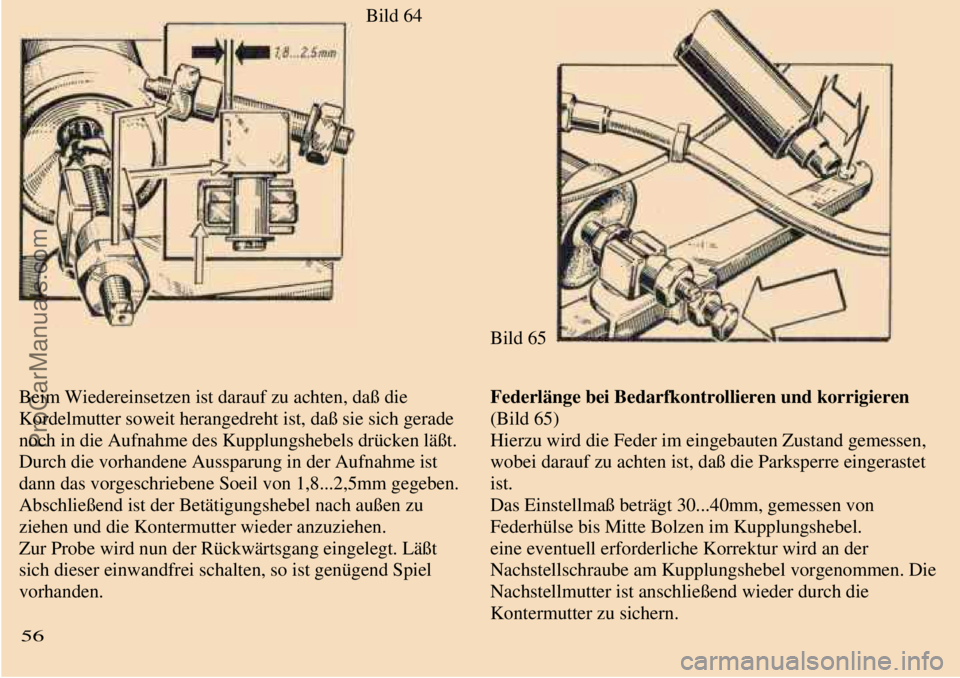TRABANT 601 1987  Owners Manual  
   Bild 64
 
Bild 65  
 
 Beim Wiedereinsetzen ist darauf zu achten, daß die
Kordelmutter soweit herangedreht ist, daß sie sich gerade
noch in die Aufnahme des Kupplungshebels drücken läßt.
Dur