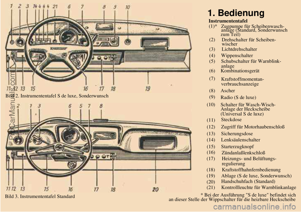 TRABANT 601 1987  Owners Manual  
    Bild 2. Instrumententafel S de luxe, Sonderwunsch
1. Bedienung
Instrumententafel
(1)* 
Zugpumpe für Scheibenwasch-
anlage (Standard, Sonderwunsch
zum Teil)
(2) 
Drehschalter für Scheiben-
wisc