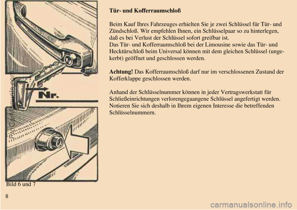 TRABANT 601 1987  Owners Manual  
 
Bild 6 und 7 
Tür- und Kofferraumschloß
Beim Kauf Ihres Fahrzeuges erhielten Sie je zwei Schlüssel für Tür- und
Zündschloß. Wir empfehlen Ihnen, ein Schlüsselpaar so zu hinterlegen,
daß e