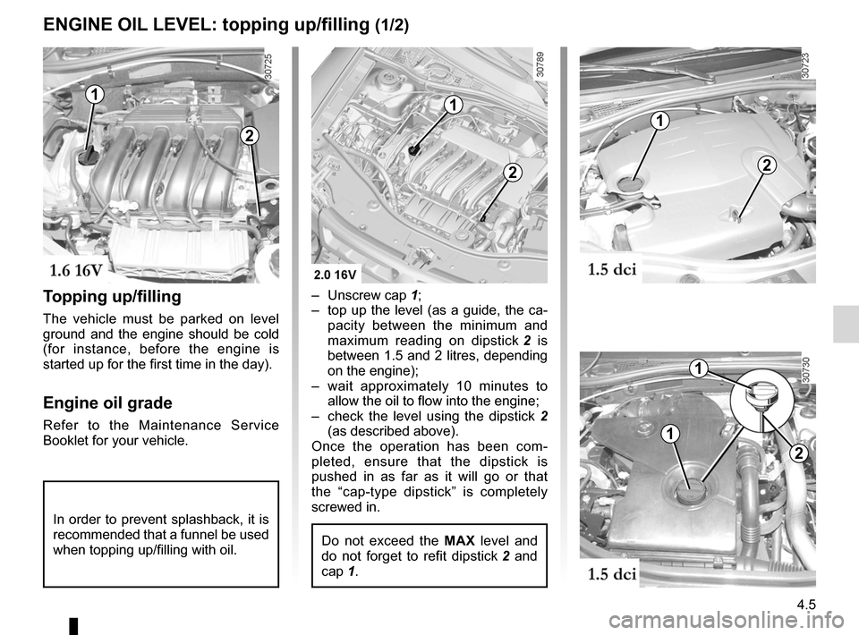 DACIA DUSTER 2010 1.G Owners Manual engine oil grade .................................... (up to the end of the DU)
oil change  .............................................................. (current page)
engine oil level  ............
