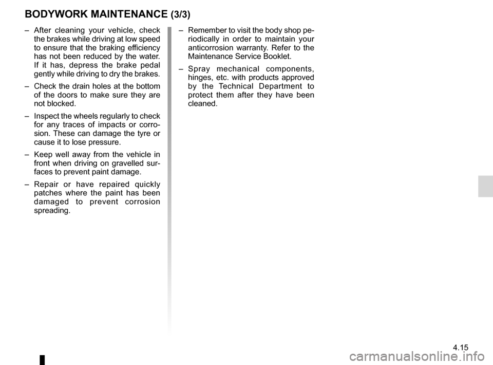 DACIA SANDERO 2012 1.G Owners Manual JauneNoirNoir texte
4.15
ENG_UD20155_5
Entretien de la carrosserie (B90 - U90 - L90 Ph2 - F90 Ph2 - R90 Ph2 - \
Dacia)
ENG_NU_817-9_B90_Dacia_4
BODyWORK MAINTENANCE (3/3)
–  After  cleaning  your  v