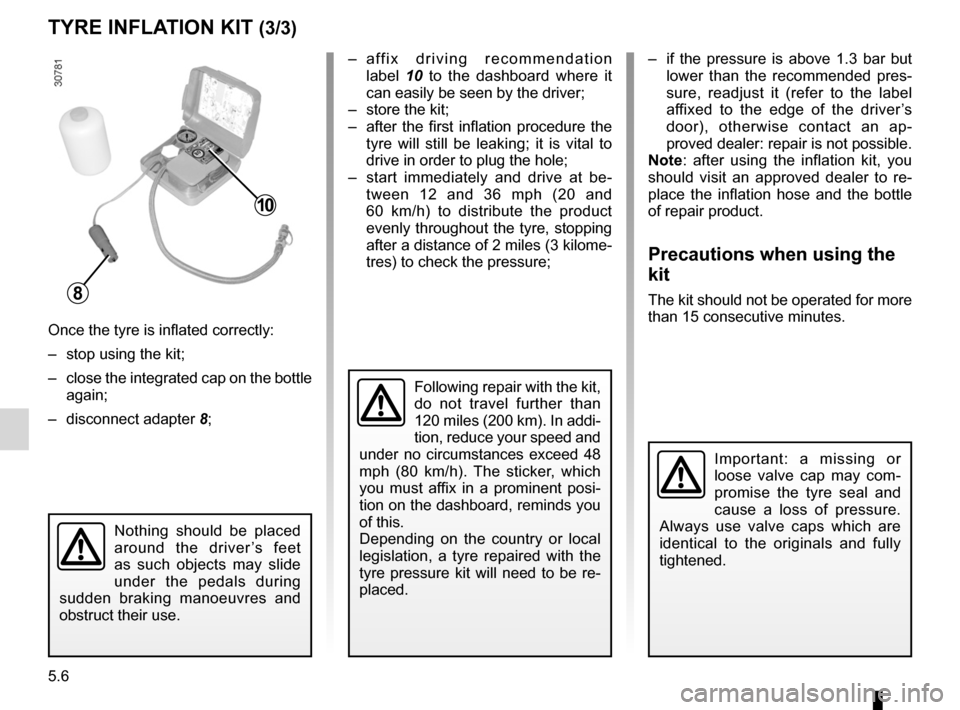DACIA SANDERO 2012 1.G Owners Manual 5.6
ENG_UD22290_8
Kit de gonflage des pneumatiques (B90 - L90 Ph2 - F90 Ph2 - R90 Ph2 - D\
acia)
ENG_NU_817-9_B90_Dacia_5
TYRE INFLATION KIT (3/3)
Once the tyre is inflated correctly:
–  stop using 
