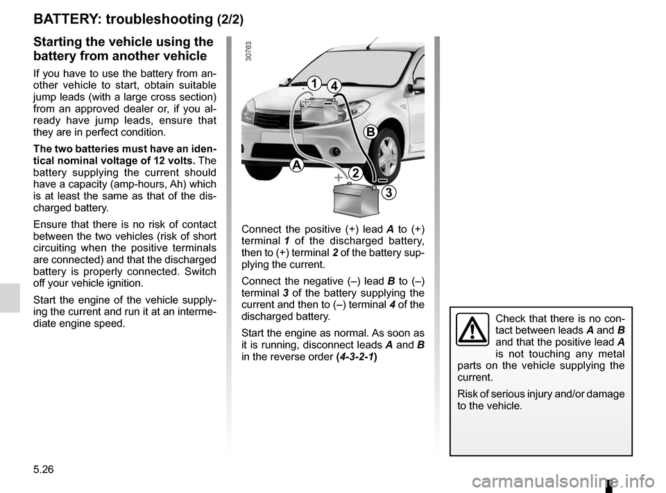 DACIA SANDERO 2012 1.G Owners Manual 5.26
ENG_UD17938_1
Batterie : dépannage (B90 - Dacia)
ENG_NU_817-9_B90_Dacia_5
BATTERY: troubleshooting  (2/2)
Connect  the  positive  (+)  lead  A   to  (+) 
terminal  1   of  the  discharged  batte