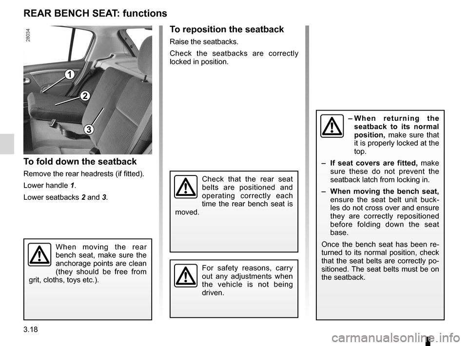 DACIA SANDERO 2012 1.G Owners Manual 3.18
ENG_UD17907_4
Banquette arrière (fonctionnalité) (B90 - Dacia)
ENG_NU_817-9_B90_Dacia_3
Rear bench seat: functions
REAR BENCH SEAT: functions
When  moving  the  rear 
bench  seat,  make  sure  