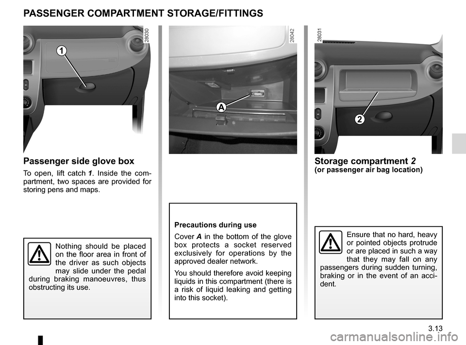 DACIA SANDERO 2013 2.G Owners Manual
storage compartments ..........................(up to the end of the DU)storage compartment............................(up to the end of the DU)glove box ............................................ DACIA SANDERO 2013 2.G Owners Manual
storage compartments ..........................(up to the end of the DU)storage compartment............................(up to the end of the DU)glove box ............................................